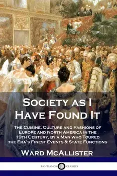 Society as I Have Found It: The Cuisine, Culture and Fashions of Europe and North America in the 19th Century, by a Man who Toured the Era's Fines, Paperback/Ward McAllister