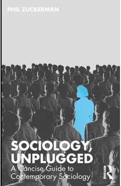 Sociology, Unplugged: A Concise Guide to Contemporary Sociology - Phil Zuckerman