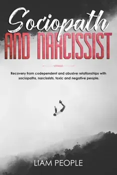 Sociopath and narcissist: Recovery from codependent and abusive relationships with sociopaths, narcissists, toxic and negative people., Paperback/Liam People