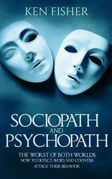 Sociopath and Psychopath: The Worst of Both Worlds - How to Detect, Avoid, and Counter Attack Their Behavior, Paperback/Ken Fisher