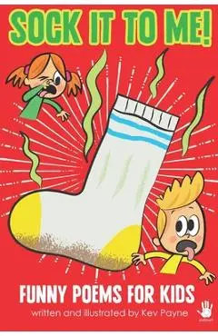 Sock It To Me!: Funny Poems for Kids - Kev Payne