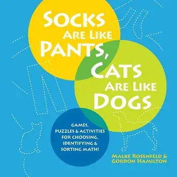 Socks Are Like Pants, Cats Are Like Dogs: Games, Puzzles, and Activities for Choosing, Identifying, and Sorting Math, Paperback/Malke Rosenfeld