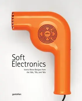 Soft Electronics. Iconic Retro Design for Household Products in the 60s, 70s, and 80s, Hardback/***