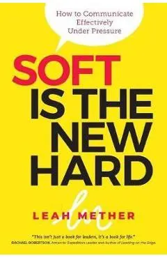 Soft Is the New Hard: How to Communicate Effectively Under Pressure - Leah Mether