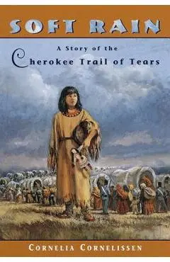 Soft Rain: A Story of the Cherokee Trail of Tears - Cornelia Cornelissen