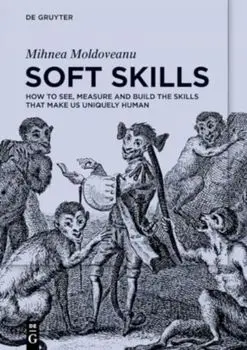 Soft Skills. How to See, Measure and Build the Skills that Make us Uniquely Human, Paperback/Mihnea Moldoveanu