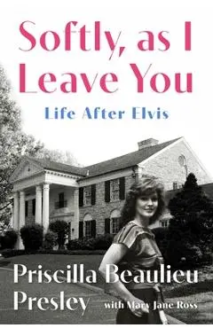 Softly, as I Leave You: Life After Elvis--A Memoir - Priscilla Presley
