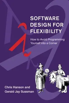Software Design for Flexibility. How to Avoid Programming Yourself into a Corner, Hardback/Gerald Jay Sussman