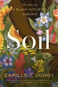 Soil: The Story of a Black Mother's Garden, Hardcover/Camille T. Dungy