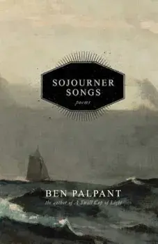 Sojourner Songs: Poems, Paperback/Ben T. Palpant