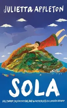 Sola: Hollywood, McCarthyism, and a Motherless Childhood Abroad, Paperback/Julietta Appleton