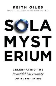 Sola Mysterium: Celebrating the Beautiful Uncertainty of Everything, Paperback/Keith Giles