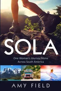 Sola: One Woman's Journey Alone Across South America, Paperback/Amy Field