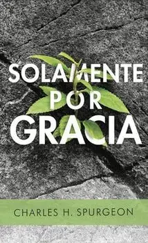 Solamente Por Gracia, Paperback/Charles Spurgeon