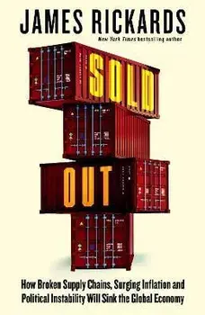 Sold Out. How Broken Supply Chains, Surging Inflation and Political Instability Will Sink the Global Economy, Paperback/James Rickards