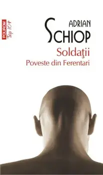 Soldatii. Poveste din Ferentari. Editia a II-a (Top 10+)/Adrian Schiop