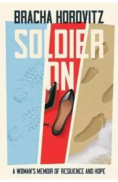 Soldier On: A Woman's Memoir of Resilience and Hope - Bracha Horovitz