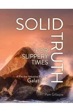 Solid Truth for Slippery Times: A Flexible Inductive Study of Galatians - Pam Gillaspie