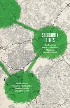 Solidarity Cities: Confronting Racial Capitalism, Mapping Transformation - Maliha Safri