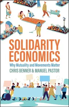 Solidarity Economics: Why Mutuality and Movements Matter, Hardcover/Chris Benner