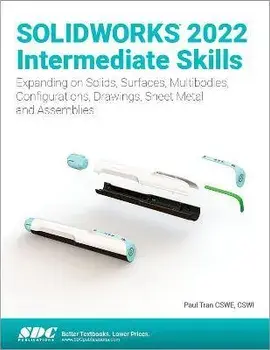 SOLIDWORKS 2022 Intermediate Skills. Expanding on Solids, Surfaces, Multibodies, Configurations, Drawings, Sheet Metal and Assemblies, Paperback/Paul Tran