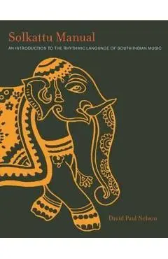 Solkattu Manual: An Introduction to the Rhythmic Language of South Indian Music - David P. Nelson