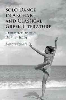 Solo Dance in Archaic and Classical Greek Literature. Representing the Unruly Body, New ed, Paperback/***