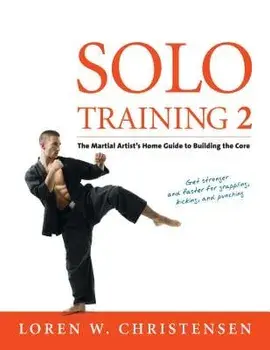 Solo Training 2: The Martial Artist's Guide to Building the Core, Paperback/Loren W. Christensen