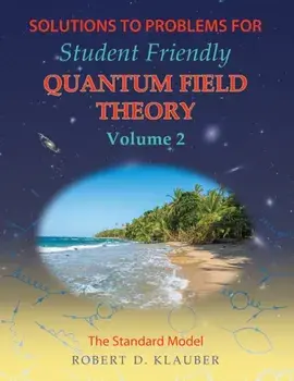 Solutions to Problems for Student Friendly Quantum Field Theory Volume 2: The Standard Model, Paperback/Robert D. Klauber