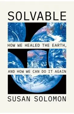 Solvable: How We Healed the Earth, and How We Can Do It Again - Susan Solomon