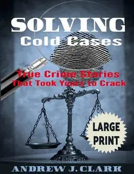 Solving Cold Cases ***Large Print Edition***: True Crime Stories that Took Years to Crack, Paperback/Andrew J. Clark