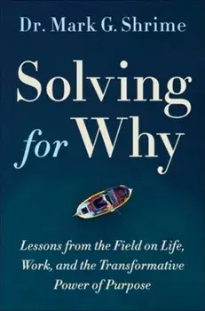 Solving for Why: A Surgeon's Journey to Discover the Transformative Power of Purpose, Hardcover/Mark Shrime