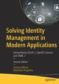 Solving Identity Management in Modern Applications: Demystifying Oauth 2, Openid Connect, and Saml 2, Paperback/Yvonne Wilson