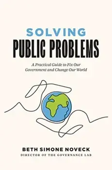 Solving Public Problems: A Practical Guide to Fix Our Government and Change Our World, Hardcover/Beth Simone Noveck