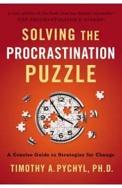 Solving the Procrastination Puzzle: A Concise Guide to Strategies for Change - Timothy A. Pychyl