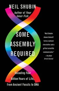Some Assembly Required: Decoding Four Billion Years of Life, from Ancient Fossils to DNA, Paperback/Neil Shubin