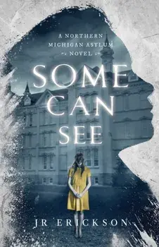 Some Can See: A Northern Michigan Asylum Novel, Paperback/J. R. Erickson