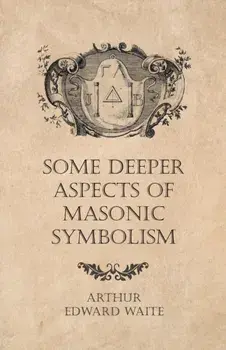 Some Deeper Aspects of Masonic Symbolism, Paperback/Arthur Edward Waite