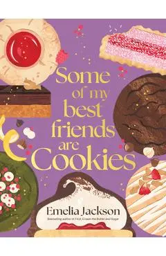 Some of My Best Friends Are Cookies: Recipes for Baking Perfection - Emelia Jackson