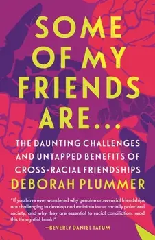 Some of My Friends Are...: The Daunting Challenges and Untapped Benefits of Cross-Racial Friendships, Paperback/Deborah Plummer