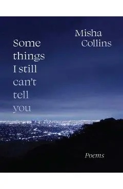 Some Things I Still Can't Tell You: Poems - Misha Collins