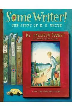 Some Writer!: The Story of E. B. White - Melissa Sweet