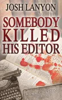Somebody Killed His Editor: Holmes & Moriarity 1, Paperback/Josh Lanyon