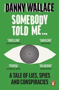 Somebody Told Me. A Tale of Lies, Spies and Conspiracies, Paperback/Danny Wallace