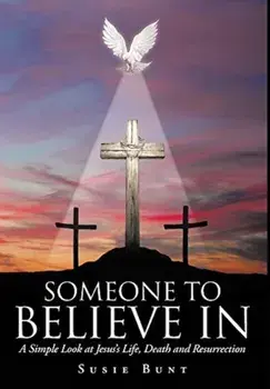 Someone To Believe In: A Simple Look at Jesus's Life, Death and Resurrection, Hardcover/Susie Bunt