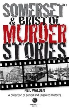 Somerset & Bristol Murder Stories, Paperback/Neil Walden