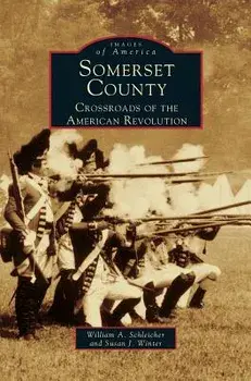 Somerset County: Crossroads of the American Revolution/William a. Schleicher