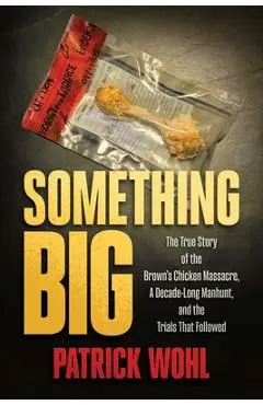 Something Big: The True Story of the Brown's Chicken Massacre, a Decade-Long Manhunt, and the Trials That Followed - Patrick Wohl
