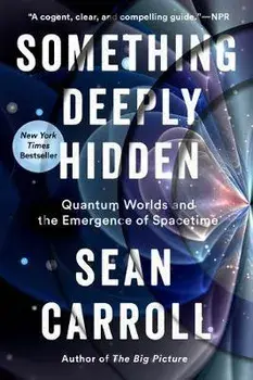 Something Deeply Hidden: Quantum Worlds and the Emergence of Spacetime, Paperback/Sean Carroll