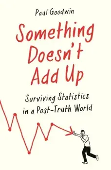 Something Doesn't Add Up. Surviving Statistics in a Number-Mad World, Paperback/Paul Goodwin